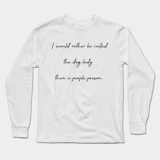 I would rather be called the dog lady, than a people person. Long Sleeve T-Shirt